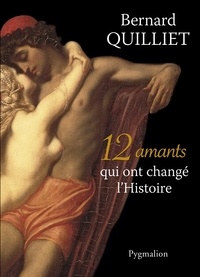 Bernard Quilliet - 12 amants qui ont changé l'Histoire.