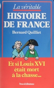 Bernard Quilliet - La Véritable Histoire de France - Et si Louis XVI était mort à la chasse.