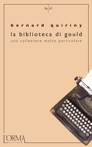 Bernard Quiriny et Lorenza Di Lella - La biblioteca di Gould. Una collezione molto particolare.