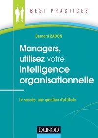 Bernard Radon - Managers, utilisez votre intelligence organisationnelle - Le succès, une question d'attitude.
