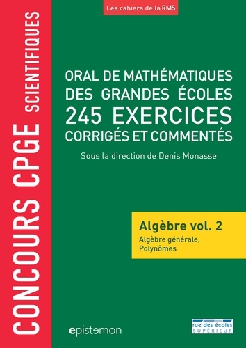 Oral de mathématiques de grandes écoles 245 exercices corrigés et commentés. Algèbre volume 2, Algèbre générale et polynômes