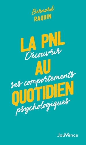 Bernard Raquin - La PNL au quotidien - Découvrir ses comportements psychologiques.