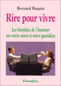Bernard Raquin - Rire Pour Vivre. Les Bienfaits De L'Humour Sur Notre Sante Et Notre Quotidien.