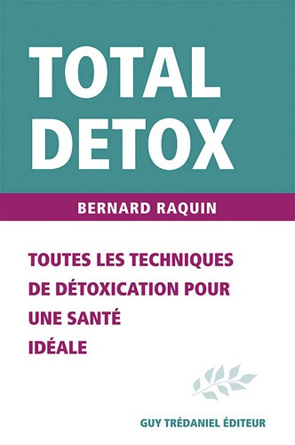 Bernard Raquin - Total détox - Toutes les techniques de détoxification pour une santé idéale.