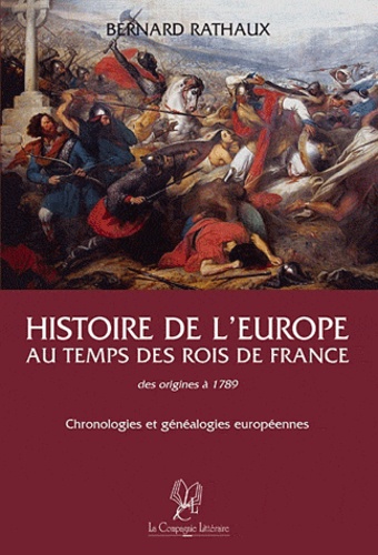 Bernard Rathaux - Histoire de l'Europe au temps des rois de France - Des origines à 1789 : Chronologies & généalogies européennes.