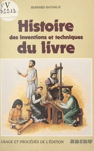 Bernard Rathaux - Histoire des inventions et techniques du livre : usage et procédés de l'édition.