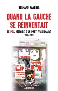 Bernard Ravenel - Quand la gauche se réinventait - Le PSU, histoire d'un parti visionnaire, 1960-1989.