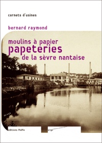 Bernard Raymond - Moulins à papier papeteries de la Sèvre nantaise.