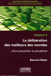Innovation et recherche responsables - Volume 3, La délibération des meilleurs des mondes - Entre précautions et pluralisme.pdf
