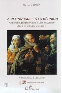 Bernard Rémy - La délinquance à la Réunion - Approche géographique d'une situation dans un espace insulaire.