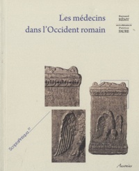 Bernard Rémy et Patrice Faure - Les médecins dans l'Occident romain - Péninsule Ibérique, Bretagne, Gaules, Germanies.