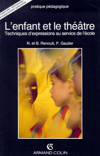 Bernard Renoult et Pascal Gautier - L'Enfant Et Le Theatre. Techniques D'Expression Au Service De L'Ecole.