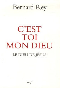 Bernard Rey - C'est toi mon dieu - Le dieu de Jésus.