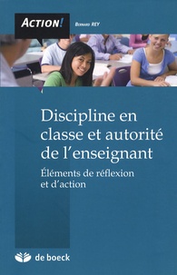 Bernard Rey - Discipline en classe et autorité de l'enseignant - Eléments de réflexion et d'action.