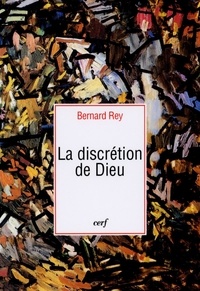 Bernard Rey - La discrétion de Dieu.