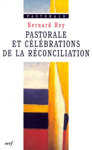 Bernard Rey - Pastorale et célébrations de la réconciliation.