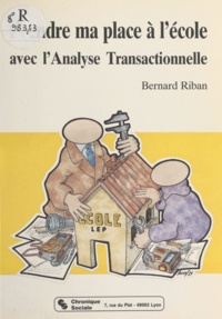 Bernard Riban - Prendre ma place à l'école avec l'analyse transactionnelle.