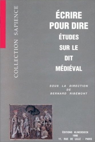 Bernard Ribémont - Ecrire pour dire - Etudes sur le dit médiéval.