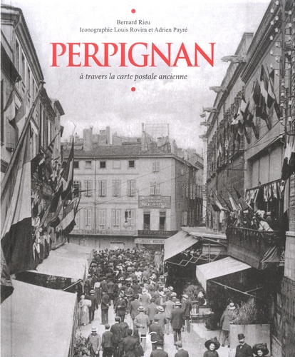 Bernard Rieu - Perpignan - A travers la carte postale ancienne.