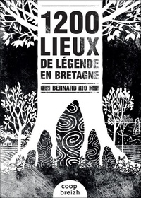 Bernard Rio - 1200 lieux de légendes en Bretagne.