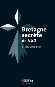 Bernard Rio - Bretagne secrète de A à Z.