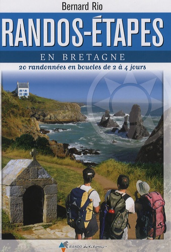 Bernard Rio - Randos-étapes en Bretagne - 20 Randonnées en boucles de 2 à 4 jours.