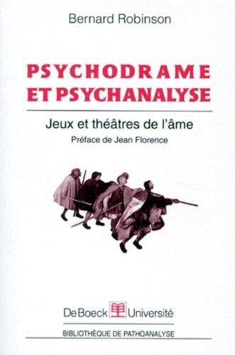 Bernard Robinson - Psychodrame Et Psychanalyse. Jeux Et Theatres De L'Ame.
