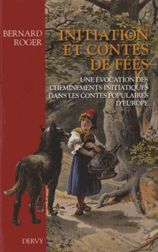 Bernard Roger - Initiation et contes de fées - Une évocation des cheminements initiatiques dans les contes populaires d'Europe.