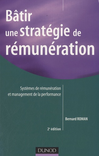 Bernard Roman - Bâtir une stratégie de rémunération - Systèmes de rémunérations et management de la performance.