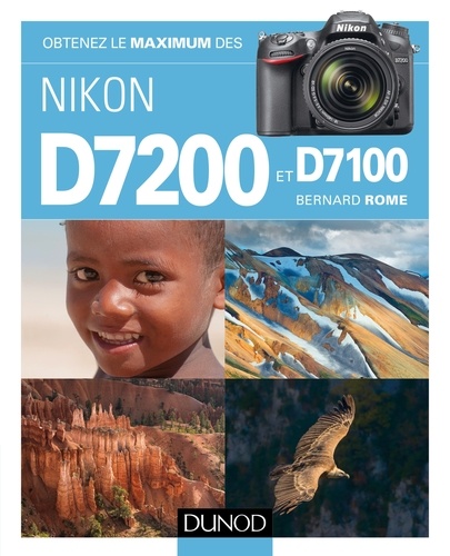 Obtenez le maximum des Nikon D7200 et D7100 de Bernard Rome - Grand Format  - Livre - Decitre