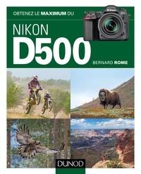 Bernard Rome - Obtenez le maximum du Nikon D500.