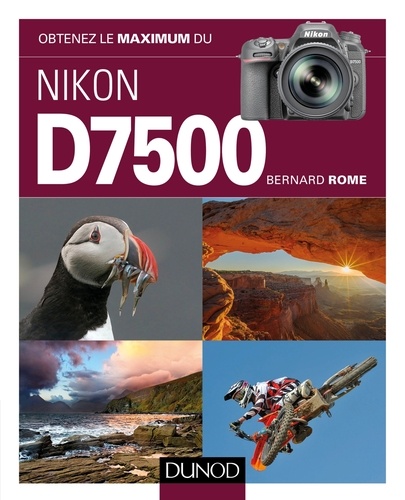 Obtenez le maximum du Nikon D7500 de Bernard Rome - Grand Format - Livre -  Decitre