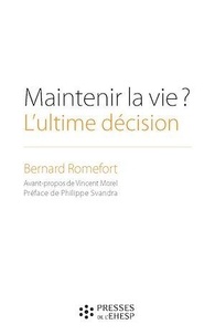 Bernard Romefort - Maintenir la vie ? L'ultime décision - Réflexions sur l'arrêt de l'alimentation des patients en état végétatif chronique.