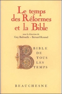 Bernard Rousselle et Guy Bedouelle - Le Temps Des Reformes Et La Bible.