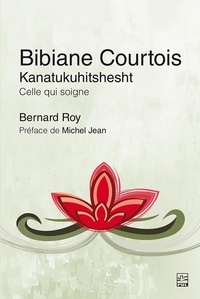 Bernard Roy - Bibiane Courtois. Kanatukuhitshesht - celle qui soigne.