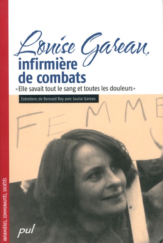 Bernard Roy et Louise Gareau - Louise Gareau, infirmière de combats - "Elle savait tout le sang et toutes les douleurs".