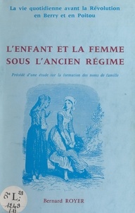 Bernard Royer - L'enfant et la femme sous l'Ancien régime - Précédé d'une étude sur la formation des noms de famille.