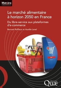 Bernard Ruffieux et Aurélie Level - Le marché alimentaire à horizon 2050 en France - Du libre-service aux plateformes de e-commerce.