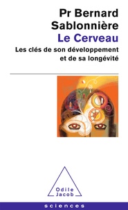 Bernard Sablonnière - Le cerveau - Les clés de son développement et de sa longévité.