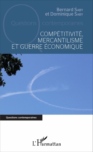 Bernard Saby et Dominique Saby - Compétitivité, mercantilisme et guerre économique.