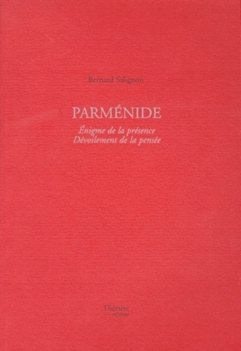 Bernard Salignon - PARMENIDE. - Enigme de la présence, Dévoilement de la pensée.