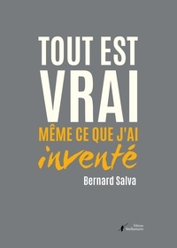 Bernard Salva - Tout est vrai même ce que j'ai inventé.