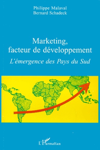 Bernard Schadeck et Philippe Malaval - Marketing, Facteur De Developpement. L'Emergence Des Pays Du Sud.
