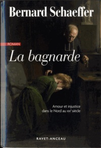 Bernard Schaeffer - La bagnarde - Amour et injustice dans le Nord de la France au XIXe siècle.