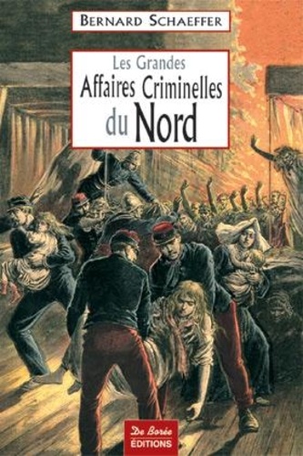 Bernard Schaeffer - Les Grandes Affaires Criminelles du Nord.