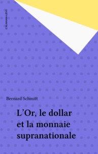 Bernard Schmitt - L'Or, le dollar et la monnaie supranationale.