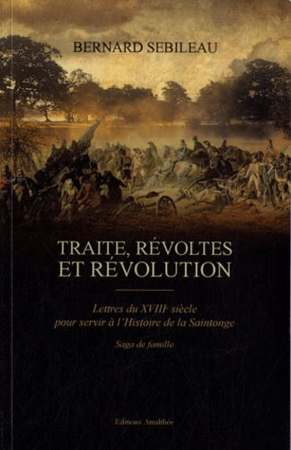 Bernard Sebileau - Traite, révoltes et révolution - Lettres du XVIIIe siècle pour servir à l'Histoire de la Saintonge.