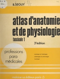 Bernard Séguy - Atlas d'anatomie et de physiologie (1) - Cytologie et histologie, ostéologie et arthrologie, myologie.
