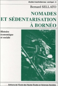 Bernard Sellato - Nomads et sédentarisation à Bornéo. - Histoire économique et sociale.