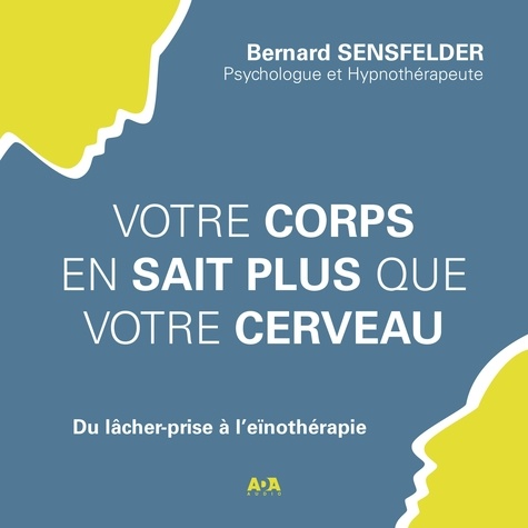 Bernard Sensfelder et Martin Watier - Votre corps en sait plus que votre cerveau - Du lâcher-prise à l’eïnothérapie.